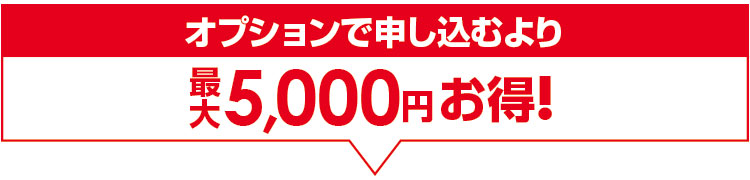 オプションで申し込むより最大6,000円お得！