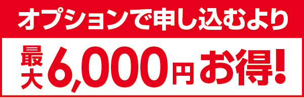 オプションで申し込むより最大6,000円お得！