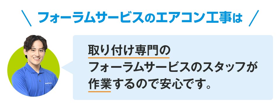 取り付け専門のフォーラムサービスのスタッフが作業するので安心です。