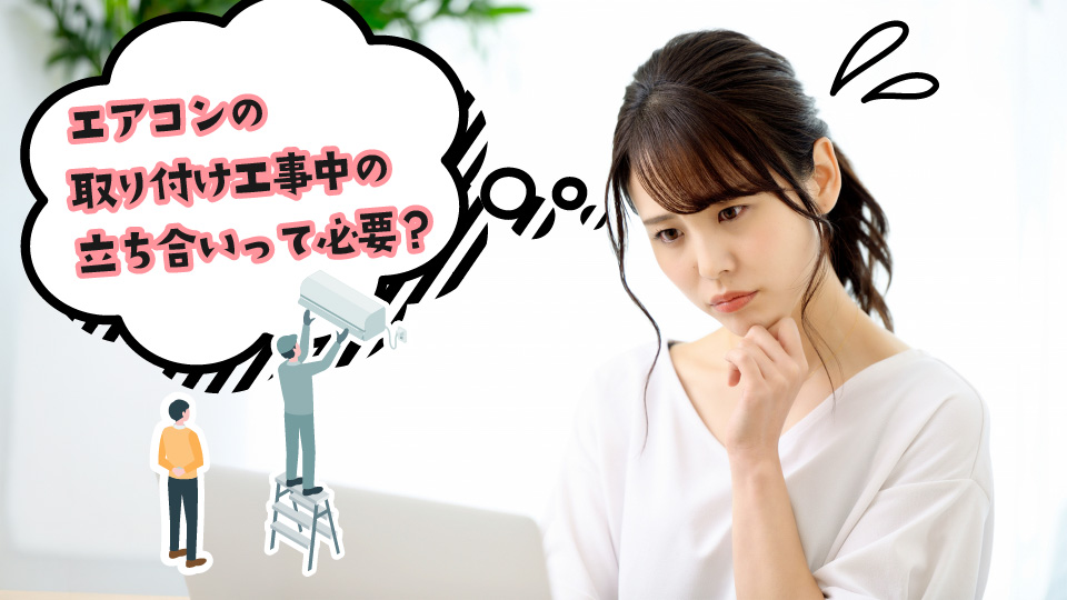 エアコン取り付け工事中の立ち合いは必要？のイメージ画像